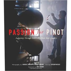 Jordan Mackay,Robert Holmes,Andrea Johnson Passion for Pinot: A Journey Through America's Pinot Noir Country
