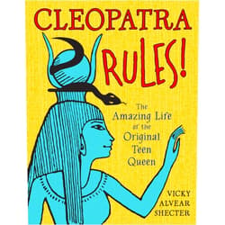Vicky Alvear Shecter Cleopatra Rules!: The Amazing Life of the Original Teen Queen