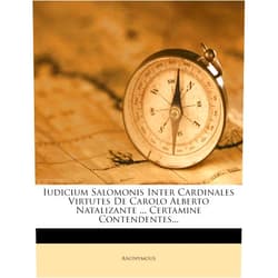 Anonymous Iudicium Salomonis Inter Cardinales Virtutes de Carolo Alberto Natalizante ... Certamine Contendentes...