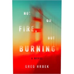 Greg Hrbek Not on Fire, but Burning: A Novel