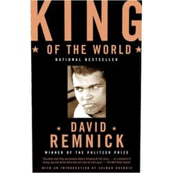 David Remnick King of the World: Muhammad Ali and the Rise of an American Hero