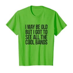 Concert Cool Bands &Zoo I May Be Old But I Got to See All The Cool Bands T-Shirt