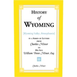 By Charles Miner (Author) History of Wyoming (Valley, Pennsylvania) in a Series of Letters from Charles Minor to His Son William Penn Miner, Esq.