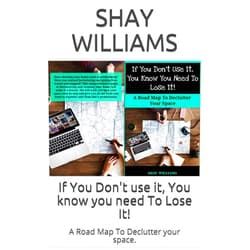 By Shay Williams (Author) Format: Kindle Edition If You Don't use it, You know you need To Lose It!: A Road Map To Declutter your space.