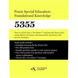 Kathleen Jasper Ed.D. Praxis Special Education: Foundational Knowledge (5355): How to Think Like a Test MakerTM and pass the Praxis 5355 using effective test prep, relevant practice questions, and proven strategies.