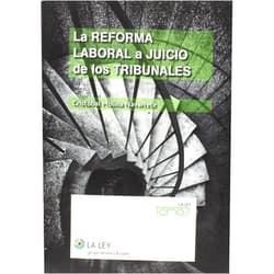 Cristóbal Molina Navarrete La reforma laboral a juicio de los tribunales