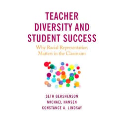 Seth Gershenson,Michael Hansen,Constance A. Lindsay Teacher Diversity and Student Success: Why Racial Representation Matters in the Classroom