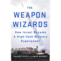 Yaakov Katz,Amir Bohbot The Weapon Wizards: How Israel Became a High-Tech Military Superpower