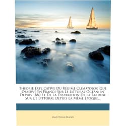 Aîmé-Étienne Blavier Théorie Explicative Du Régime Climatologique Observé En France Sur Le Littoral Océanien Depuis 1880 Et De La Disparition De La Sardine Sur Ce Littoral Depuis La Même Époque... (French Edition)