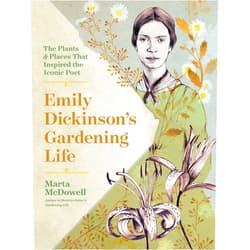 Marta McDowell Emily Dickinson's Gardening Life: The Plants and Places That Inspired the Iconic Poet
