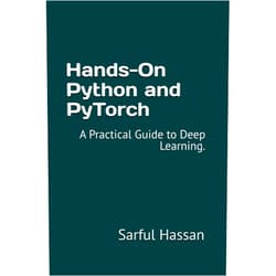 By Sarful Hassan (Author) Hands-On Python and PyTorch: A Practical Guide to Deep Learning.