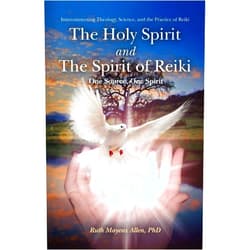 Ruth Mayeux Allen Ph.D. The Holy Spirit and the Spirit of Reiki: One Source, One Spirit