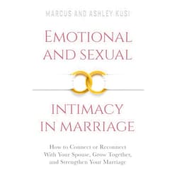 Marcus Kusi,Ashley Kusi Emotional and Sexual Intimacy in Marriage: How to Connect or Reconnect With Your Spouse, Grow Together, and Strengthen Your Marriage (Better Marriage Series)