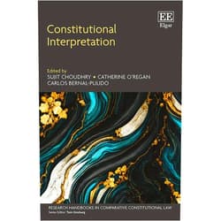 Sujit Choudhry,Catherine O’Regan,Carlos Bernal-Pulido Constitutional Interpretation (Research Handbooks in Comparative Constitutional Law series)