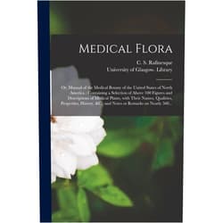 C S (Constantine Samuel) Rafinesque,University of Glasgow Library Medical Flora [electronic Resource]: or, Manual of the Medical Botany of the United States of North America: Containing a Selection of Above 100 ... Qualities, Properties, History, &c.: And...