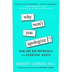 Harriet Lerner PhD Why Won't You Apologize?: Healing Big Betrayals and Everyday Hurts