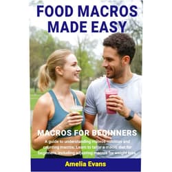 Amelia Evans Food Macros Made Easy: Macros for Beginners. A guide to understanding macros nutrition and counting macros. Learn to tailor a macro diet for beginners, including adjusting macros for weight loss.