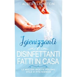 Albert Leinstein Igienizzanti e Disinfettanti fatti in Casa: Le Migliori Ricette per uno Stile di Vita Igienico (Italian Edition)