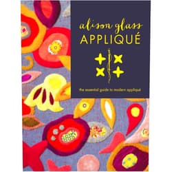 Alison Glass Appliqué: The Essential Guide to Modern Appliqué