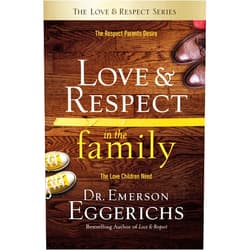 By Dr. Emerson Eggerichs (Author) Love and Respect in the Family: The Respect Parents Desire; The Love Children Need