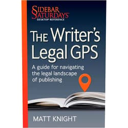 Matt Knight The Writer's Legal GPS: A Guide for Navigating the Legal Landscape of Publishing (a Sidebar Saturdays Desktop Reference) (Sidebar Saturdays Desk Reference)
