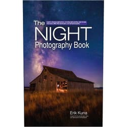 Erik Kuna The Night Photography Book: Capture stunning night photos, including light painting, light streaks, cityscapes, Milky Way landscapes, and astrophotography