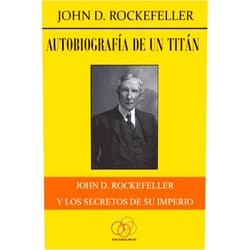 John D. Rockefeller,Jesús Delgado Autobiografía de un titán: John D. Rockefeller y los secretos de su imperio (Spanish Edition)