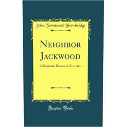 By John Townsend Trowbridge (Author) Neighbor Jackwood: A Romantic Drama, in Five Acts (Classic Reprint)