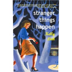 Kelly Link Stranger Things Happen: Stories