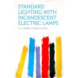 Cushing,H. C. (Harry Cooke) Standard Lighting With Incandescent Electric Lamps