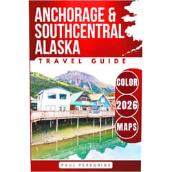 Paul Peregrine,JourneySmart Guide Anchorage & Southcentral Alaska Travel Guide: Scenic Adventures from Seward to Kenai Fjords National Park (COLOR EDITION)