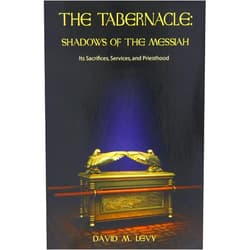 David M. Levy The Tabernacle : Shadows of the Messiah (Its Sacrifices, Services, and Priesthood)