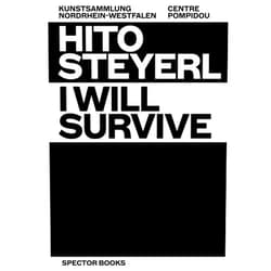 Hito Steyerl,Doris Krystof,Florian Ebner,Marcella Lista,Tom Holert,Thomas Elsaesser,Vanessa Joan Müller,Nora Alter,Karen Archey,Teresa Castro,Alexandra Delage,Ayham Ghraowi,Florentine Muhry Hito Steyerl: I Will Survive