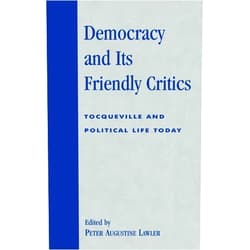 By Peter Augustine Lawler (Editor, Contributor), Patrick J. Deneen (Contributor), Marc D. Guerra (Contributor), Ralph C. Hancock (Contributor), Matthew S. Holland (Contributor), Joseph M. Knippenberg (Contributor), Daniel J. Mahoney (Contributor), Harvey C. Mansfield (Contributor), Wilson Carey McWilliams (Contributor), David K. Nichols (Contributor), Mary P. Nichols (Contributor), Paul Seaton (Contributor), Aristide Tessitore (Contributor), Delba Winthrop (Contributor) & 11 more Democracy and Its Friendly Critics: Tocqueville and Political Life Today (Applications of Political Theory)