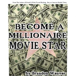 Brandon Weaver Become a Millionaire Movie Star: Shortcuts into the Movie Business from a Movie Star