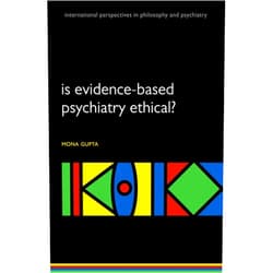 Mona Gupta Is evidence-based psychiatry ethical? (International Perspectives in Philosophy & Psychiatry)