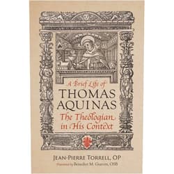 By Jean-Pierre Torrell (Author) A Brief Life of Thomas Aquinas: The Theologian in His Context