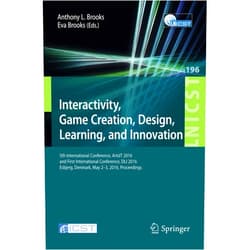 Anthony L. Brooks,Eva Brooks Interactivity, Game Creation, Design, Learning, and Innovation: 5th International Conference, ArtsIT 2016, and First International Conference, DLI ... and Telecommunications Engineering, 196)