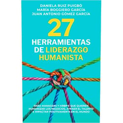 Spanish Edition by SR. JUAN ANTONIO GOMEZ GARCIA (Author), SRA. DANIELA RUIZ PUIGBÒ (Author), SRA. MARIA BOGGIERO GARCIA (Author) & 1 more 27 Herramientas de Liderazgo Humanista: Para Managers y HRBP 's que quieren humanizar los negocios, atraer el talento e impactar positivamente en el mundo (Spanish Edition)