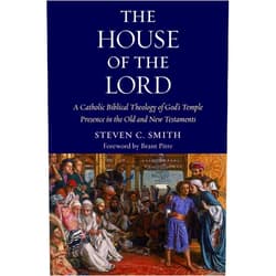 Stephen C. Smith,Brant Pitre The House of the Lord: A Catholic Biblical Theology of God's Temple Presence in the Old and New Testaments