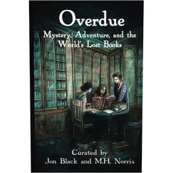 M.H. Norris,Jon Black,Kara Dennison,Heidi J. Hewett,Liam Hogan,R.C. Mulhare,Michael O'Brien,Sean Michael O'Dea,Karen Thrower,Fio Trethewey Overdue: Mystery, Adventure, and the World's Lost Books