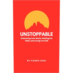 Karen Soni Unstoppable: Embracing Your Worth, Defying the Odds, and Loving Yourself.