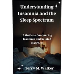 Terry M. Walker Understanding Insomnia and the Sleep Spectrum: A Guide to Conquering Insomnia and Related Disorders
