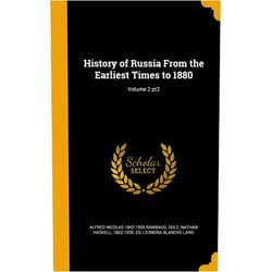 By Alfred Nicolas 1842-1905 Rambaud (Author), Leonora Blanche Lang (Author), Nathan Haskell 1852-1935. ed Dole (Creator) & 1 more History of Russia From the Earliest Times to 1880; Volume 2 pt2