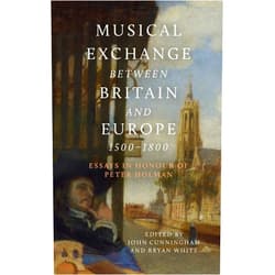Dr John Cunningham,Bryan White,Patxi del Amo,Andrew Woolley,Alan Howard,Min-Jung Kang,Robert G Rawson,Rudolf Rasch,Nancy Hadden,Michael Robertson,Thérèse de Goede,Michael Talbot,Donald Burrows,Samantha Owens,Fiona Smith,Robert Thompson,Stephen Rose,Rebecca Herissone,Graham Sadler,Julian Rushton,Judy Tarling,Tricia Holman Musical Exchange between Britain and Europe, 1500-1800: Essays in Honour of Peter Holman (Music in Britain, 1600-2000, 25)