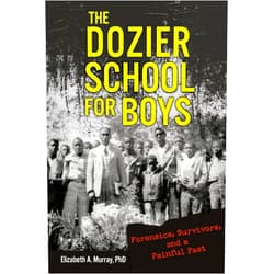 Elizabeth A. Murray The Dozier School for Boys: Forensics, Survivors, and a Painful Past