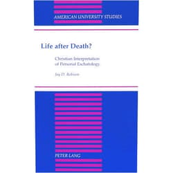 Jay D. Robison Life after Death?: Christian Interpretation of Personal Eschatology (American University Studies)
