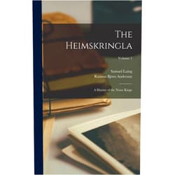 Rasmus Björn Anderson,Samuel Laing,Snorri Sturluson The Heimskringla: A History of the Norse Kings; Volume 1