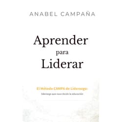 Anabel Campaña Aprender para Liderar: El Método CAMPA de Liderazgo: liderazgo que nace desde la educación (Spanish Edition)