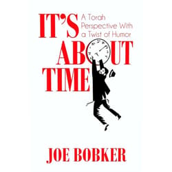 Joe Bobker It's About Time: A Torah Perspective with a Twist of Humor